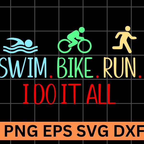 Swim Bike Run I Do It All - Triathlon Svg Eps Png Dxf Digital Download, Cricut Cut Files, Silhouette Cameo