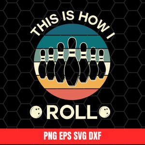 This Is How I Roll Bowling Svg Eps Png Dxf, Digital Download Sublimation Printing Shirt