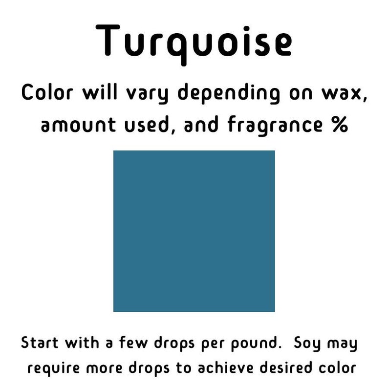 May include: Turquoise color dye for candles. The color will vary depending on the wax, amount used, and fragrance percentage. Start with a few drops per pound. Soy wax may require more drops to achieve the desired color.