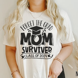 2024 Graduation Shirt, Funny Mom Shirt, Survived Class Of 2024 Shirt, Sarcastic Grad Shirt, Forget The Grad Mom Survived, Senior Mom Shirt