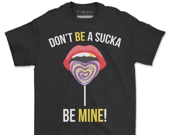 Don't Be A Sucka Be Mine T-Shirt | Valentine's Day T-Shirt  | Unisex T-Shirt | Gift Idea