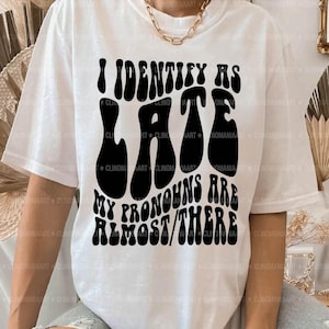 I Identify As Late Pronouns Svg Png, Funny Quote Svg, Sarcasm Png, Snarky Svg, Sarcastic Svg, Funny Design Png, Sarcastic T Shirt Svg