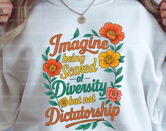 Imagine Being Scared Of Diversity But Not Dictatorship Png, Floral Political Protest Png, Feminist Activist Png, Social Justice Democracy