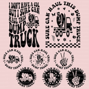 May include: Black and white graphic design with the text "I don't have a CDL but I sure can haul this dump truck" and several variations of the same design in a circle with the text "I sure can haul this dump truck".