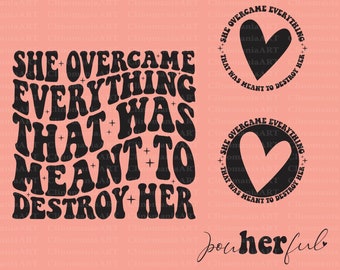 She Overcame Everything That Was Meant To Destroy Her Svg, She Is Me Svg, Women Empowerment Svg, I Am She Svg, Strong Women Svg, Trendy Png