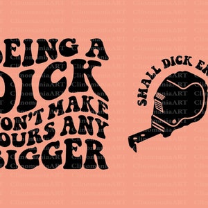 Being A Dick Won't Make Yours Any Bigger Svg, Adult Funny Svg, Funny