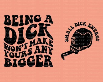 Being A Dick Won't Make Yours Any Bigger Svg, Adult Funny Svg, Funny Shirt Svg, Sarcastic Svg, Sublimation Design, Funny Adult Svg