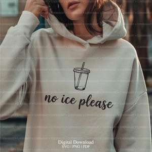 May include: A beige hoodie with a black graphic of a drink cup and straw, with the words "no ice please" in a script font. The hoodie also has a hood and a drawstring. Digital download available.