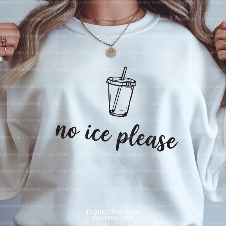May include: White sweatshirt with a black graphic of a drink cup with a straw and the text "no ice please". The sweatshirt also has the text "Digital Download SVG | PNG | PDF".