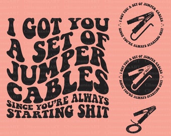 I Got You A Set Of Jumper Cables Since You're Always Starting Shit Svg, Sarcastic Svg, Adult Funny Svg, Funny Shirt Svg, Sublimation Design