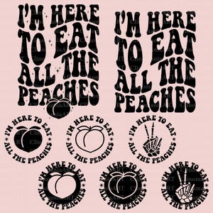 May include: Black and white graphic designs with the text "I'M HERE TO EAT ALL THE PEACHES". The image includes the text in a large, retro font, and also in smaller circular designs with peach and peace sign graphics.
