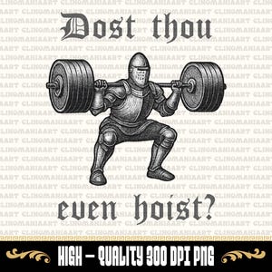 May include: Black and white illustration of a knight lifting a barbell. The text "Dost thou even hoist?" is above the knight, with "HIGH-QUALITY 300 DPI PNG" at the bottom.