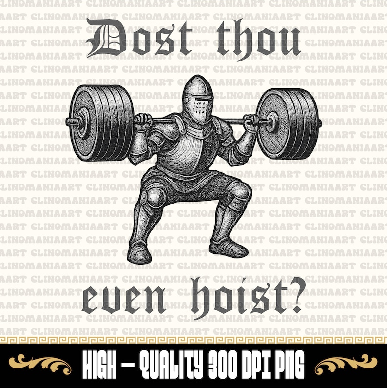 May include: Black and white illustration of a knight lifting a barbell. The text "Dost thou even hoist?" is above the knight, with "HIGH-QUALITY 300 DPI PNG" at the bottom.