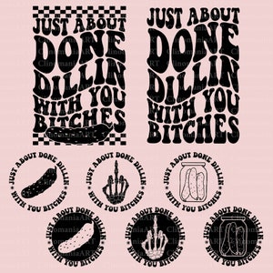 Just About Done Dillin With You Bitches Svg, Funny Pickle Svg, Funny Quote Png, Pickle Lover Svg, Sarcastic Svg, Pickle Shirt Svg