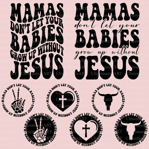 Mamas Don't Let Your Babies Grow Up Without Jesus Svg, Christian Design Png, Religious Svg, Jesus Svg, Trendy Svg, Christian Svg, God Svg