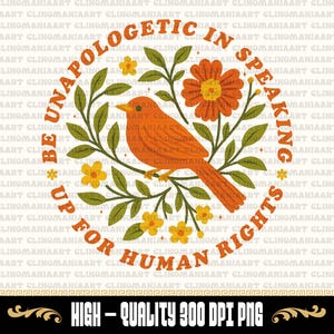 May include: Orange bird illustration with text that reads "Be Unapologetic in Speaking Up for Human Rights." The design includes flowers and leaves, set against a cream background. The bottom of the image says "High-Quality 300 DPI PNG."