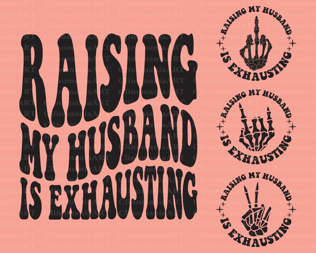 Raising My Husband is Exhausting Svg, Adult Funny Svg, Wife Life Svg