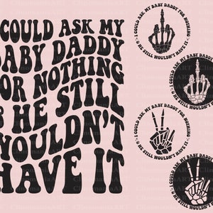 I Could Ask My Baby Daddy For Nothing & He Still Wouldn&#39;t Have It Svg, Adult Funny Svg, Funny Quote Svg, Sarcastic Svg, Funny Png Design