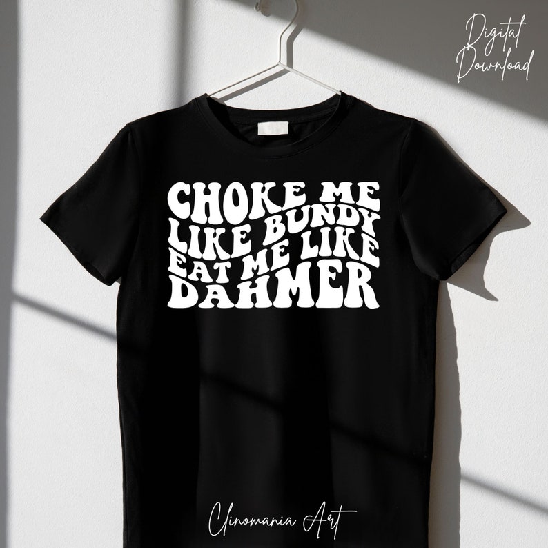 Choke Me Like Bundy Eat Me Like Dahmer Svg True Crime Svg Etsy