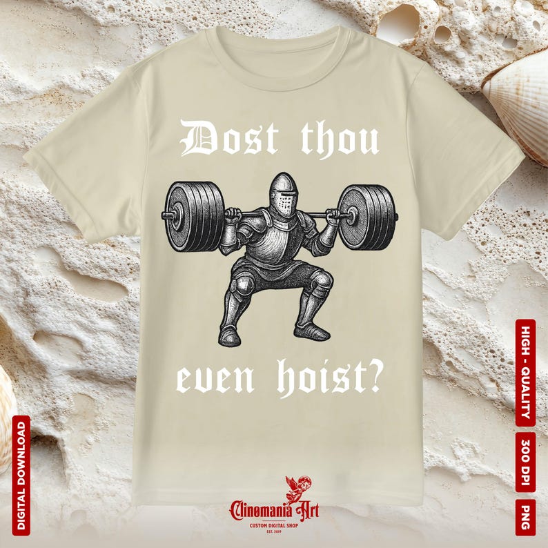 May include: Beige t-shirt with a black and white illustration of a knight lifting a barbell. The text "Dost thou even hoist?" is printed above and below the knight. The shirt also has the text "Clinomania Art" and "Custom Digital Shop" printed on it.