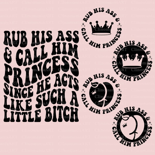 Rub His Ass & Call Him Princess Since He Acts Like Such A Little Bitch Svg, Funny Quote Svg, Adult Funny Svg, Sarcastic Svg, Snarky Svg
