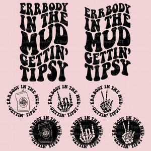 May include: Black and white graphic design with the text "Errbody in the mud gettin' tipsy" in a wavy font. There are seven variations of the design, each with a different image in the center, including a beer can, a skeleton hand with a peace sign, and a skeleton hand with a rock and roll hand gesture.