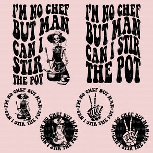 May include: Four black and white designs with the text "I'm no chef but man can I stir the pot". The designs feature a skeleton in a chef's hat and apron, a skeleton hand making a peace sign, and a skeleton hand holding a spoon.