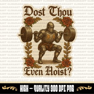 May include: A digital graphic of a knight in armour squatting with a barbell, with the text "Dost Thou Even Hoist?". The image is framed with roses and vines. The bottom banner reads "HIGH - QUALITY 300 DPI PNG".