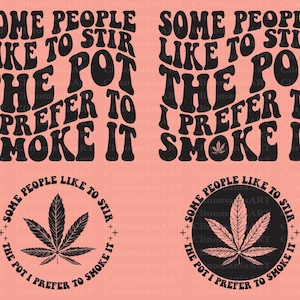Some People Like To Stir The Pot I Prefer To Smoke It Svg, Adult Funny Svg, Funny Weed Svg, Sarcastic Svg, Weed Lovers Svg, Popular Png