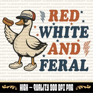 Red White And Feral Png, Funny Goose Png, Funny USA Shirt, 4th of July Png, Hotdog Goose Png, Fourth Of July Png, Kids America Shirt