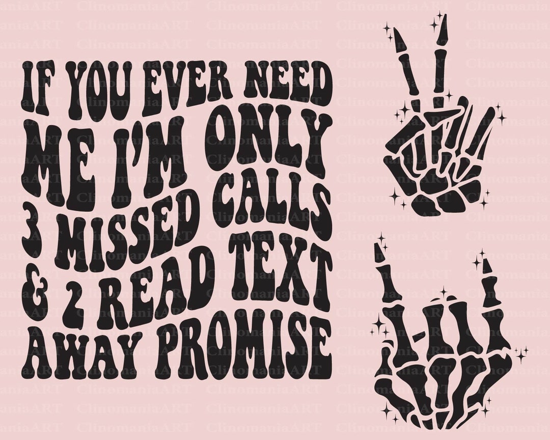 If You Ever Need Me I'm Only 3 Missed Calls & 2 Read Text Away Promise ...