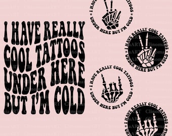 May include: Black and white graphic design with the text "I have really cool tattoos under here but I'm cold". The graphic features three different skeleton hands making rock and roll hand gestures.