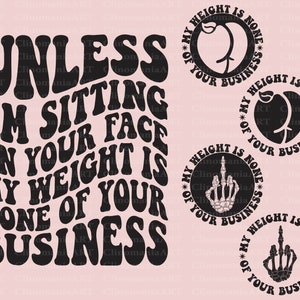 Unless I&#39;m Sitting On Your Face My Weight Is None Of Your Business Svg, Funny Quote Svg, Adult Funny Svg, Sarcastic Svg, Snarky Svg