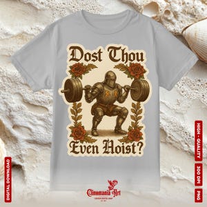 May include: Light gray t-shirt featuring a medieval knight lifting weights, with the text "Dost Thou Even Hoist?" in a decorative font. The design includes roses and foliage. The shirt has a high-quality 300 DPI PNG digital download.
