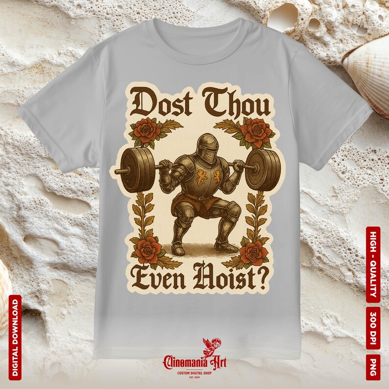May include: Light gray t-shirt featuring a medieval knight lifting weights, with the text "Dost Thou Even Hoist?" in a decorative font. The design includes roses and foliage. The shirt has a high-quality 300 DPI PNG digital download.