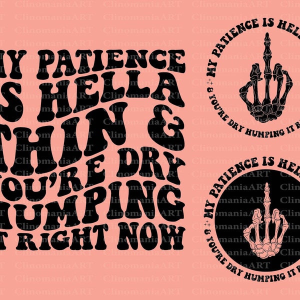 My Patience Is Hella Thin and You're Dry Humping It Right Now Svg, Adult Funny Svg, Funny Quote Svg, Petty Quote Svg, Sarcastic Svg