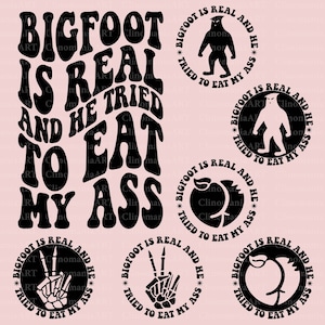Bigfoot Is Real And He Tried To Eat My Ass Svg, Funny Quote Svg, Adult Funny Svg, Funny Design, Sarcastic Svg, Snarky Svg, Meme Shirt Svg