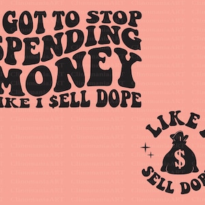 I Got To Stop Spending Money Like I Sell Dope Svg, Adult Funny Svg, Spending Money Svg, Sarcastic Svg, Funny Shirt Svg, Shopper Svg