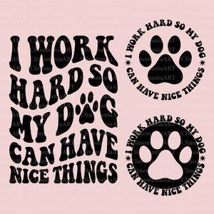 May include: Black and white graphic design with the text "I work hard so my dog can have nice things" in a retro font. The graphic features a paw print.