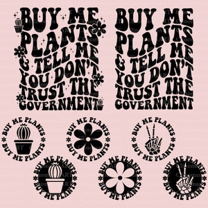 May include: Pink background with black text that reads "BUY ME PLANTS & TELL ME YOU DON'T TRUST THE GOVERNMENT." Additional circular designs say "BUY ME PLANTS" around a cactus, flower, and skeleton hand.