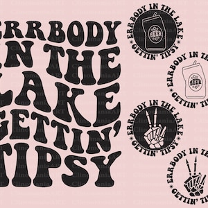 May include: Black and white graphic design with the text "Errbody in the lake gettin' tipsy" in a wavy font. There are three circular designs with the same text and images of a beer can and a skeleton hand giving the peace sign.