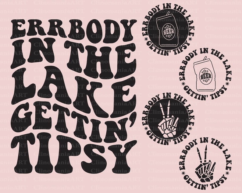 May include: Black and white graphic design with the text "Errbody in the lake gettin' tipsy" in a wavy font. There are three circular designs with the same text and images of a beer can and a skeleton hand giving the peace sign.