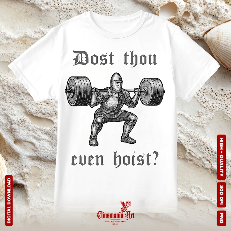 May include: White t-shirt featuring a black and white illustration of a knight lifting a barbell. The text "Dost thou even hoist?" is printed above and below the knight. The shirt also has the text "Cinemania Art" at the bottom.