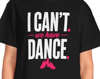 I Can't We Have Dance Shirt, Funny Dance Mom Shirt, Dance Competition Tee, Dancer Gift, Dance Teacher Shirt