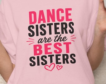 Dance Sister Shirt, Dance Sisters Are the Best Sisters Tee, Dance Sister Gift, Dancer Gift, Dance Team Shirt, Comfort Colors Tee
