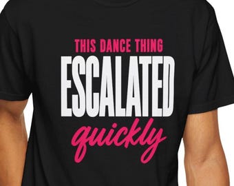 This Dance Thing Escalated Quickly Shirt, Funny Dance Mom T-Shirt, Dance Competition Tee, Dance Mom Gift, Dancer Mom Shirt