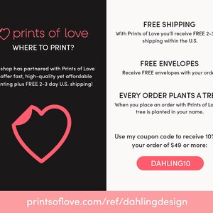 May include: A pink heart graphic with the text "prints of love" and "WHERE TO PRINT?"  The text below the heart says "My shop has partnered with Prints of Love to offer fast, high-quality yet affordable printing plus FREE 2-3 day U.S. shipping!"  The right side of the image has the text "FREE SHIPPING", "FREE ENVELOPES", and "EVERY ORDER PLANTS A TREE".  The text below the tree graphic says "When you place an order with Prints of Love, a tree is planted in your name."  The text below that says "Use my coupon code to receive 10% off your order of $49 or more: DAHLING10".  The bottom of the image has the text "printsoflove.com/ref/dahlingdesign".