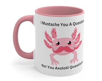 Axolotl Funny Mug, Axolotl Pun, Axolotl Mug, Mustache Pun, Pink Axolotl Accent Mug, 11oz