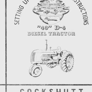 May include: Black and white illustration of a Cockshutt "40" D-4 Diesel Tractor. The image includes the company logo and the text "Setting Up and Operating Instructions".