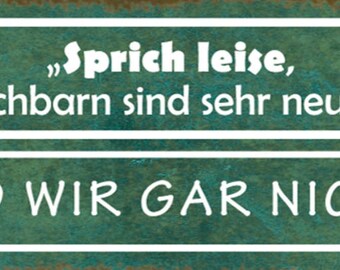 Schild sprich leise die nachbarn sind sehr neugierig sind wir gar nicht 27x10